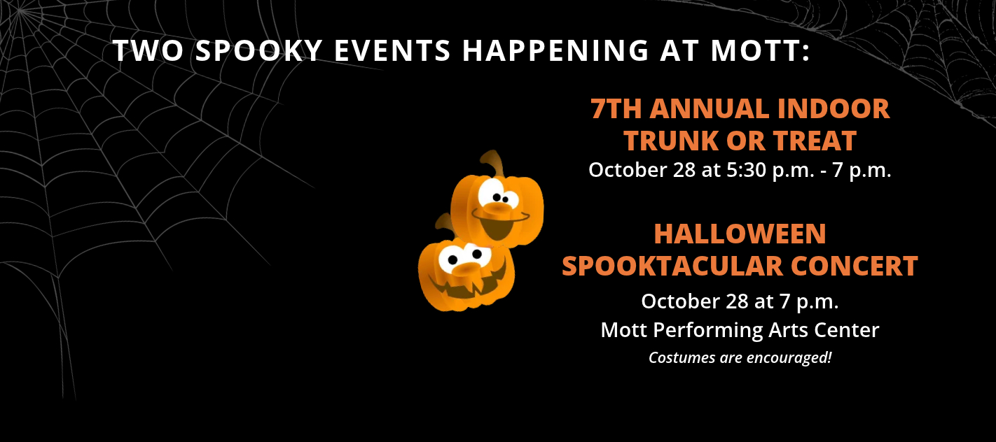 Banner advertising "Two Spooky Events Happening at Mott" on October 28: 7th Annual Indoor Trunk or Treat (5:30 p.m. - 7 p.m.) and Halloween Spooktacular Concert (7 p.m. at Mott Performing Arts Center).